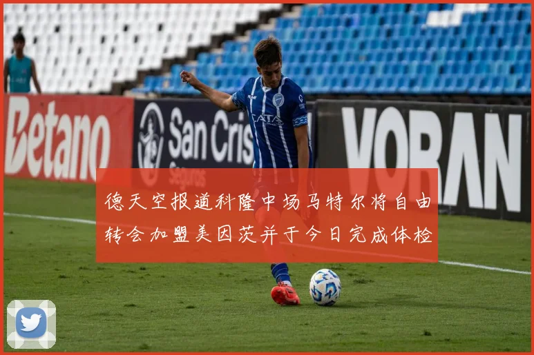 德天空报道科隆中场马特尔将自由转会加盟美因茨并于今日完成体检